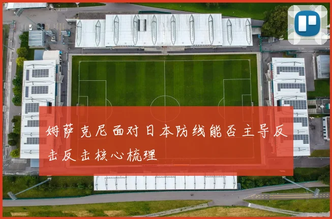 姆萨克尼面对日本防线能否主导反击反击核心梳理