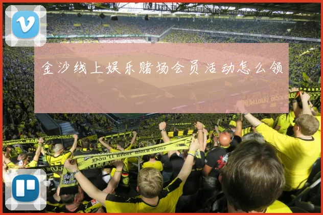 金沙线上娱乐赌场会员活动怎么领